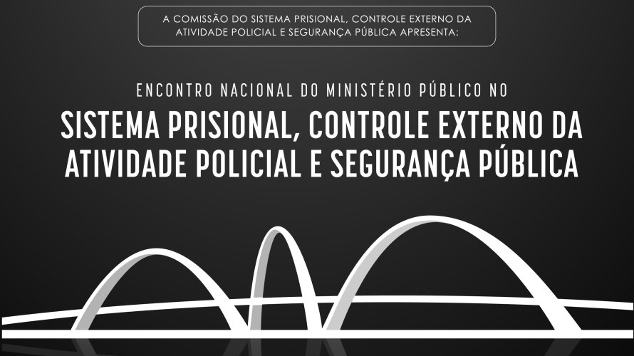 Inscrições abertas para o Encontro Nacional do Ministério Público no Sistema Prisional, Controle Externo da Atividade Policial e Segurança Pública 