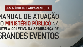 CNMP irá lançar Manual de Atuação do Ministério Público na Tutela Coletiva da Segurança de Grandes Eventos