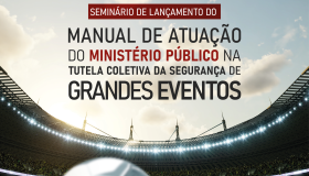 CNMP irá lançar manual de atuação do Ministério Público na segurança de grandes eventos