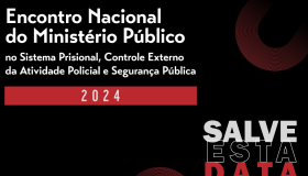 Encontro Nacional do Ministério Público no Sistema Prisional, Controle Externo da Atividade Policial e Segurança Pública acontecerá nos dias 21 e 22 de novembro