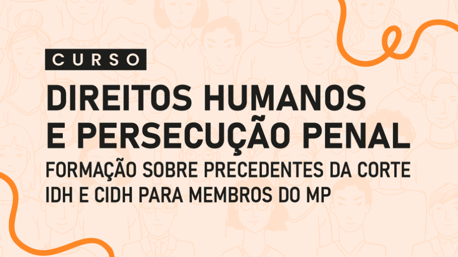 CNMP promove curso inédito sobre Direitos Humanos e Persecução Penal com base em precedentes da Corte IDH e Comissão IDH