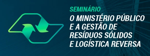 Gestão de Resíduos Sólidos e Logística Reversa é tema de seminário