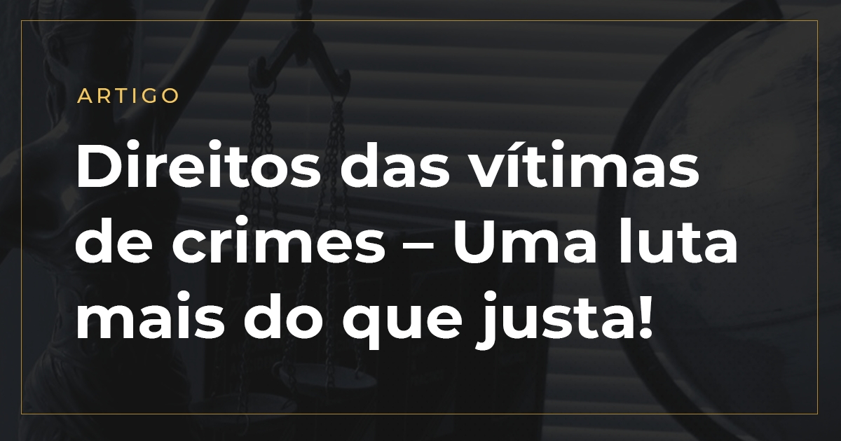 Direitos das vítimas de crimes – Uma luta mais do que justa!